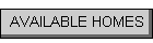 AVAILABLE HOMES